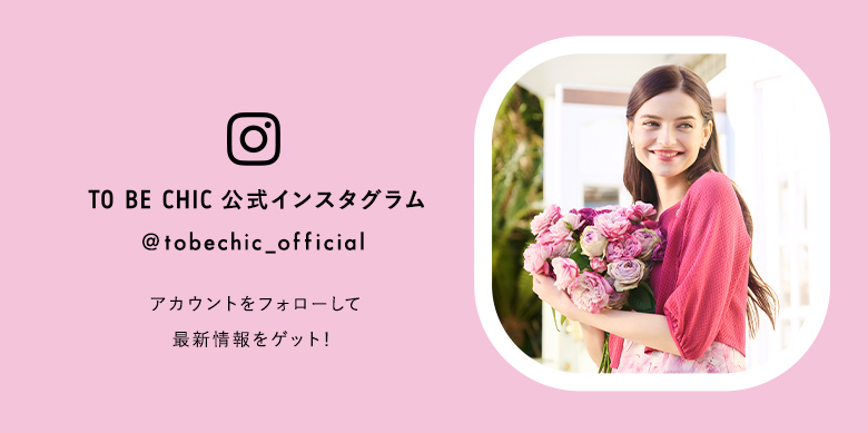 TO BE CHIC インスタグラムをフォローして最新情報をゲット！