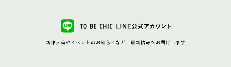 TO BE CHIC LINE公式アカウント 新作入荷やイベントのお知らせなど、最新情報をお届けします