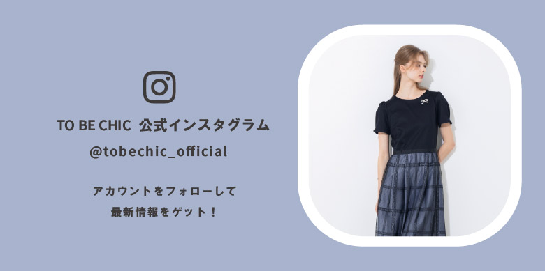 TO BE CHIC インスタグラムをフォローして最新情報をゲット！