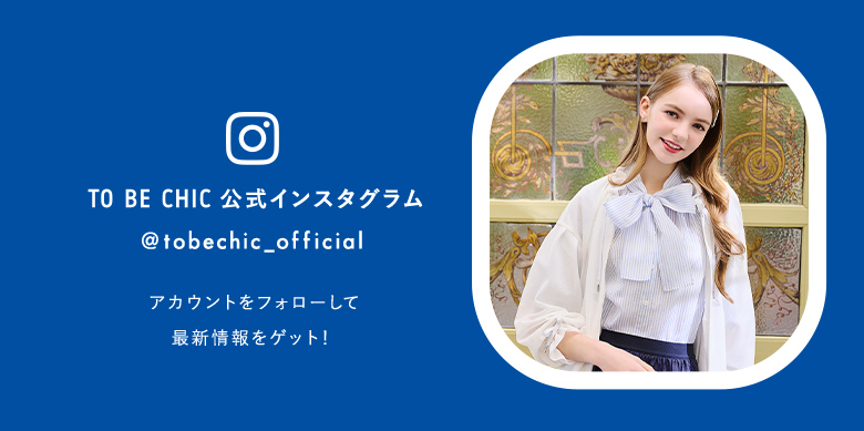 TO BE CHIC インスタグラムをフォローして最新情報をゲット！