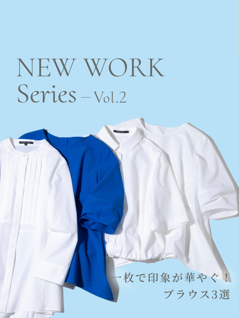 NEW WORK Series Vol.2 1枚で印象が華やぐ！ブラウス3選