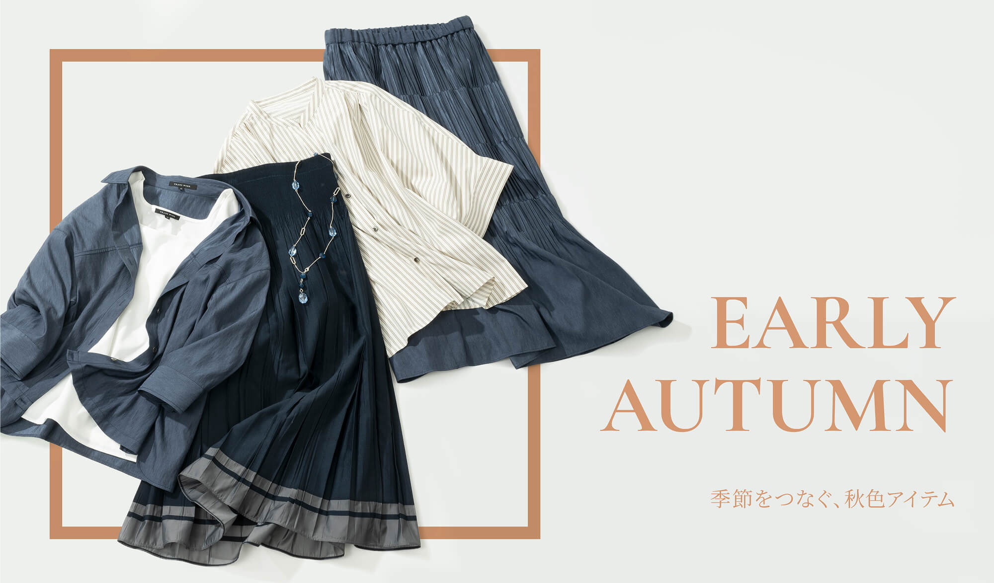 EARLY AUTUMN 季節をつなぐ、秋色アイテム